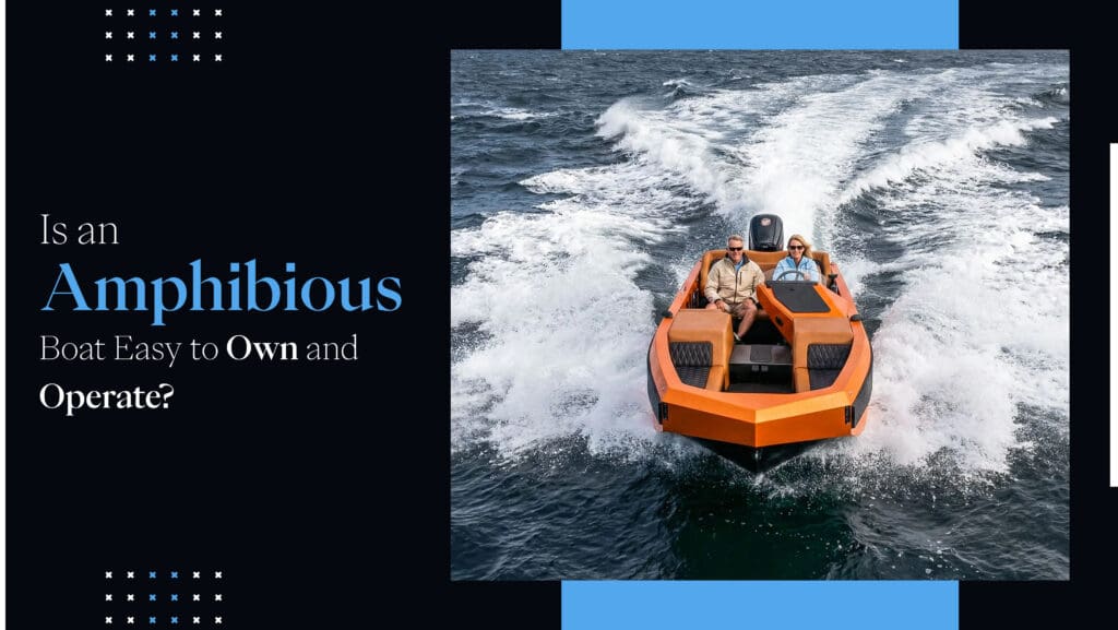 Is an Amphibious Boat Easy to Own and Operate