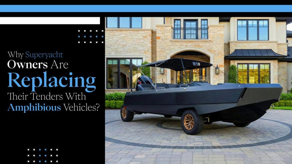 Why Superyacht Owners Are Replacing Their Tenders With Amphibious Vehicles?